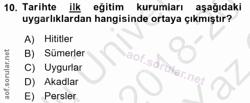 10. soru: Tarihte ilk eğitim kurumları aşağıdaki uygarlıklardan hangisinde ortaya çıkmıştır? A) Hititler Sümerler aof.so C) Uyg…
