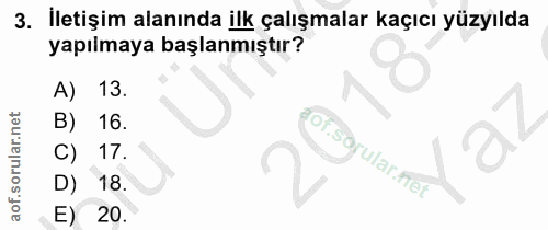 3. soru: İletişim alanında ilk çalışmalar kaçıcı yüzyılda yapılmaya başlanmıştır? A) 13. 16. C) 17. of.sorular.fet D) 18 E) 20.