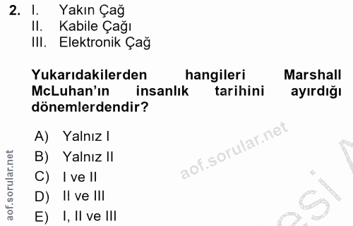 2. soru: l. Yakın Çağ Il. Kabile Çağı III. Elektronik Çağ Yukarıdakilerden hangileri Marshall McLuhan'ın insanlık tarihini ayı…