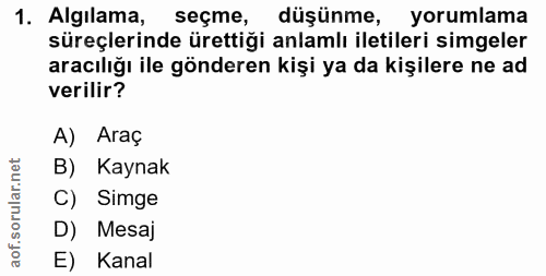 1. soru: Algılama, seçme düşünme, yorumlama süreçlerinde ürettiği anlamlı iletileri simgeler aracılığı ile gönderen kişi ya da…