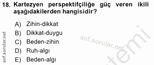 18. soru: Kartezyen perspektifçiliğe güç veren ikili aşağıdakilerden hangisidir? A) Zihin-dikkat B) Dikkat-duygu C) Beden-zihin…