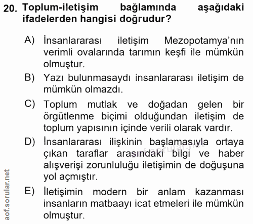 20. soru: Toplum-iletişim bağlamında aşağıdaki ifadelerden hangisi doğrudur? A) Insanlararası iletişim Mezopotamya'nın verimli…