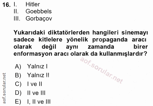 16. soru: 1. Hitler Il. Goebbels IlI. Gorbaçov Yukarıdaki diktatörlerden hangileri sinemayı sadece kitlelere yönelik propaganda…
