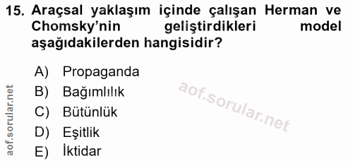 15. soru: Araçsal yaklaşım içinde çalışan Herman ve Chomsky'nin geliştirdikleri model aşağıdakilerden hangisidir? A) Propaganda…