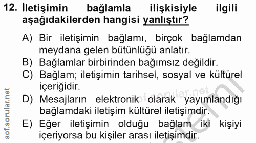 12. soru: İletişimin baglamla ilişkisiyle ilgili aşağıdakilerden hangisi yanlıştır? A) Bir iletişimin bağlamı, birçok bağlamdan…