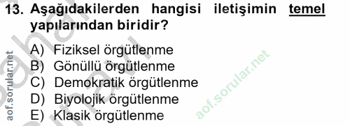 13. soru: Aşağıdakilerden hangisi iletişimin temel yapılarından biridir? A) Fiziksel örgütlenme B) Gönüllü örgütlenme C) Demokr…