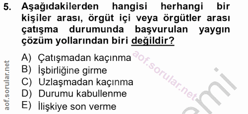 5. soru: Aşağıdakilerden hangisi herhangi bir kişiler arası, örgüt içi veya örgütler arası çatışma durumunda başvurulan yaygın…