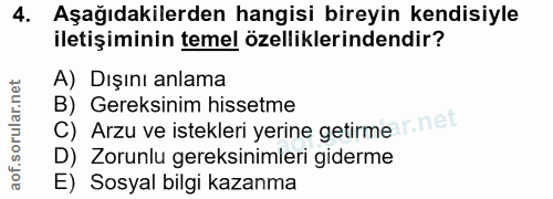 4. soru: Aşağıdakilerden hangisi bireyin kendisiyle iletişiminin temel özelliklerindendir? A) Dışını anlama C) Arzu ve istekle…