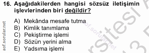 16. soru: Aşağıdakilerden hangisi sözsüz iletişimin işlevlerinden biri değildir? A) Mekânda mesafe tutma B) Kimlik tanımlama C)…