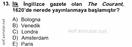 13. soru: İlk İngilizce gazete olan The Courant, 1620'de nerede yayınlanmaya başlamıştır? A) Bologna B) Venedik C) Londra D) Am…