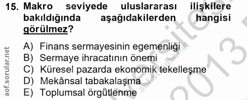 15. soru: Makro seviyede uluslararası ilişkilere bakıldığında aşağıdakilerden hangisi görülmez? A) Finans sermayesinin egemenli…