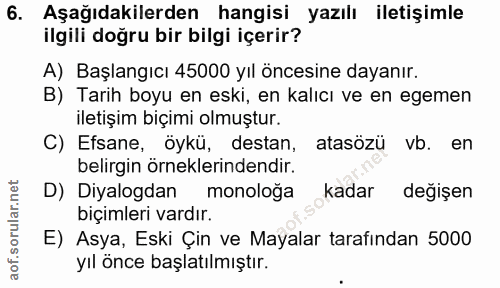 6. soru: Aşağıdakilerden hangisi yazılı iletişimle ilgili doğru bir bilgi içerir? A) Başlangıcı 45000 yıl öncesine dayanır. B)…