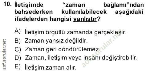 10. soru: Iletişimde "zaman bağlamı"ndan bahsederken kullanılabilecek aşağıdaki ifadelerden hangisi yanlıştır? A) İletişim örgü…