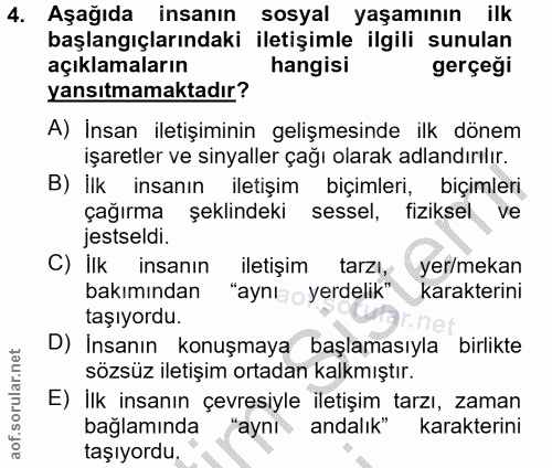 4. soru: Aşağıda insanın sosyal yaşamının ilk başlangıçlarındaki iletişimle ilgili sunulan açıklamaların hangisi gerçeği yansı…