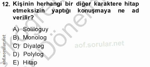 12. soru: Kişinin herhangi bir diğer karaktere hitap etmeksizin yaptığı konuşmaya ne ad verilir? A) Soliloguy one B) Monolog C)…