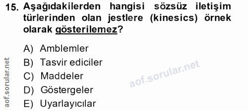 15. soru: Aşağıdakilerden hangisi sözsüz iletişim türlerinden olan jestlere (kinesics) örnek olarak gösterilemez? A) Amblemler…
