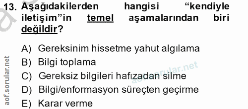 13. soru: Aşağıdakilerden hangisi "kendiyle iletişim"in temel aşamalarından biri değildir? A) Gereksinim hissetme yahut algılam…