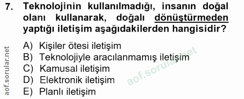 7. soru: Teknolojinin kullanılmadığı, insanın doğal olanı kullanarak, doğalı dönüştürmeden yaptığı iletişim aşağıdakilerden ha…