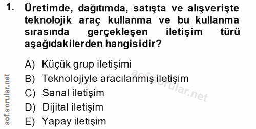 1. soru: Üretimde, dağıtımda, satışta ve alışverişte teknolojik araç kullanma ve bu kullanma sırasında gerçekleşen iletişim tü…