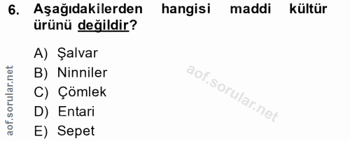 6. soru: Aşağıdakilerden hangisi maddi kültür ürünü değildir? A) Şalvar orular.net B) Ninniler C) Çömlek D) Entari aof. E) Sepet
