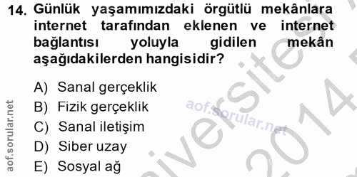 14. soru: Günlük yaşamımızdaki örgütlü mekânlara internet tarafından eklenen ve internet baglantısı yoluyla gidilen mekân aşağı…