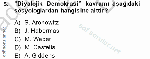 5. soru: "Diyalojik Demokrasi" kavramı aşağıdaki sosyologlardan hangisine aittir? A) S. Aronowitz B) J. Habermas C) M. Weber D…