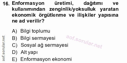 16. soru: Enformasyon üretimi, dağıtımı ve kullanımından zenginlik/yoksulluk yaratan ekonomik örgütlenme ve ilişkiler yapısına…