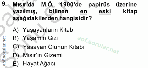 9. soru: Misır'da M.Ö. 1900'de papirüs üzerine yazılmış, bilinen en eski kitap aşağıdakilerden hangisidir? A) Yaşayanların Kit…