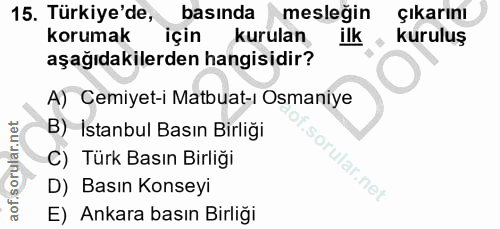 15. soru: Türkiye'de, basında mesleğin çıkarını korumak için kurulan ilk kuruluş aşağıdakilerden hangisidir? A) Cemiyet-i Matbu…