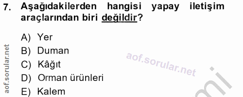 7. soru: Aşağıdakilerden hangisi yapay iletişim araçlarından biri değildir? A) Yer B) Duman C) Kâğıt D) Orman ürünleri E) Kalem