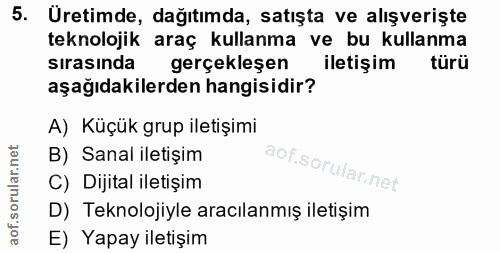 5. soru: Üretimde, dağıtımda, satışta ve alışverişte teknolojik araç kullanma ve bu kullanma sırasında gerçekleşen iletişim tü…