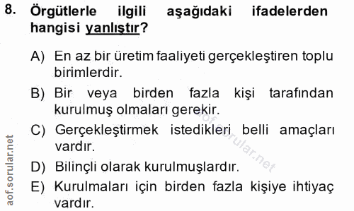 8. soru: Örgütlerle ilgili aşağıdaki ifadelerden hangisi yanlıştır? A) En az bir üretim faaliyeti gerçekleştiren toplu birimle…