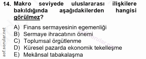 14. soru: Makro seviyede uluslararası ilişkilere bakıldığında aşağıdakilerden hangisi görülmez? A) Finans sermayesinin egemenli…