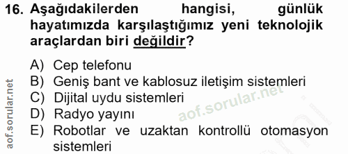 16. soru: Aşağıdakilerden hangisi, günlük hayatımızda karşılaştığımız yeni teknolojik araçlardan biri değildir? A) Cep telefonu…