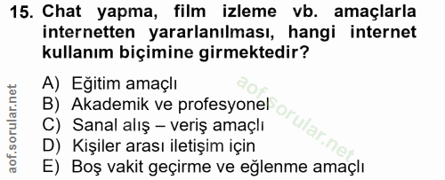 15. soru: Chat yapma, film izleme vb. amaçlarla internetten yararlanılması, hangi internet kullanım biçimine girmektedir? A) Eğ…