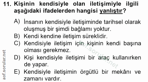 11. soru: Kişinin kendisiyle olan iletişimiyle ilgili aşağıdaki ifadelerden hangisi yanlıştır? A) Insanın kendisiyle iletişimin…