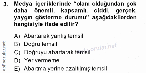 3. soru: Medya içeriklerinde "olanı olduğundan çok daha önemli, kapsamlı, ciddi, gerçek, yaygın gösterme durumu" aşağıdakilerd…