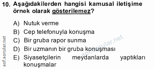 10. soru: Aşağıdakilerden hangisi kamusal iletişime örnek olarak gösterilemez? A) Nutuk verme B) Cep telefonuyla konuşma C) Bir…