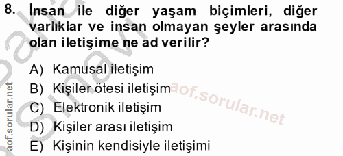 8. soru: Insan ile diğer yaşam biçimleri, diğer varlıklar ve insan olmayan şeyler arasında olan iletişime ne ad verilir? B) Ki…