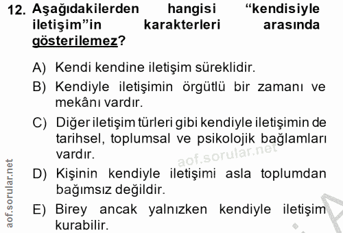 12. soru: Aşağıdakilerden hangisi "kendisiyle iletişim"in karakterleri arasında gösterilemez? A) Kendi kendine iletişim sürekli…