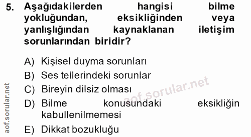 5. soru: Aşağıdakilerden hangisi bilme yokluğundan, eksikliğinden veya yanlışlığından kaynaklanan iletişim sorunlarından birid…