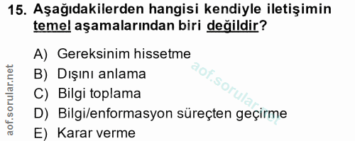 15. soru: Aşağıdakilerden hangisi kendiyle iletişimin temel aşamalarından biri değildir? A) Gereksinim hissetme B) Dışını anlam…