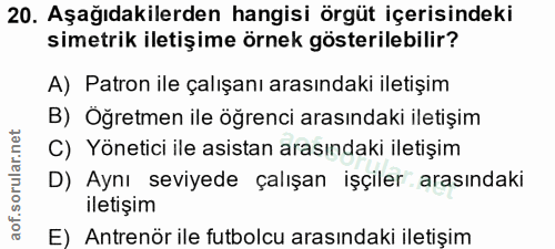 20. soru: Aşağıdakilerden hangisi örgüt içerisindeki simetrik iletişime örnek gösterilebilir? A) Patron ile çalışanı arasındaki…