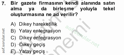 7. soru: Bir gazete firmasının kendi alanında satın alma ya da birleşme yoluyla tekel oluşturmasına ne ad verilir? A) Dikey ha…