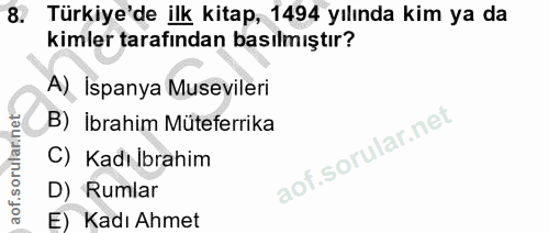 8. soru: Türkiye'de ilk kitap, 1494 yılında kim ya da kimler tarafından basılmıştır? A) Ispanya Musevileri B) İbrahim Müteferr…