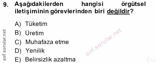 9. soru: Aşağıdakilerden hangisi örgütsel iletişiminin görevlerinden biri değildir? A) Tüketim B) Üretim C) Muhafaza etme D) Y…