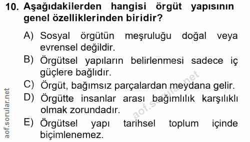 10. soru: Aşağıdakilerden hangisi örgüt yapısının genel özelliklerinden biridir? A) Sosyal örgütün meşruluğu doğal veya evrense…