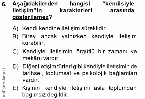 6. soru: Aşağıdakilerden hangisi "kendisiyle iletişim"in karakterleri arasında gösterilemez? A) Kendi kendine iletişim sürekli…