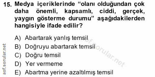 15. soru: Medya içeriklerinde "olanı olduğundan çok daha önemli, kapsamlı, ciddi, gerçek, yaygın gösterme durumu" aşağıdakilerd…