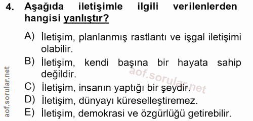 4. soru: Aşağıda iletişimle ilgili verilenlerden hangisi yanlıştır? A) İletişim, planlanmış rastlantı ve işgal iletişimi olabi…